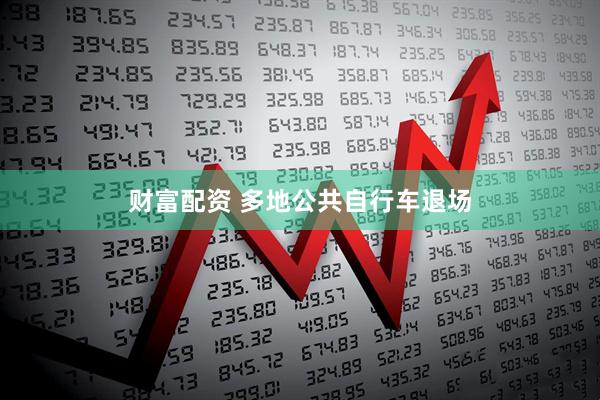 财富配资 多地公共自行车退场
