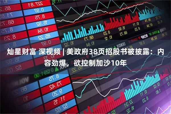 灿星财富 深视频 | 美政府38页招股书被披露：内容劲爆，欲控制加沙10年